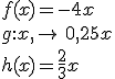 f(x)=-4x\\g:x,\mapsto  \,0,25x\\h(x)=\frac{2}{3}x